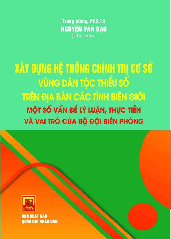 Xây dựng hệ thống chính trị cơ sở vùng dân tộc thiểu số trên địa  bàn các tỉnh biên giới – một số vấn đề lý luận, thực tiễn và vai trò của Bộ đội biên phòng