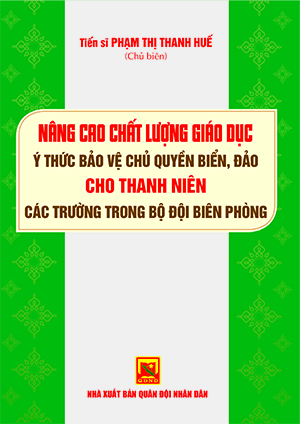 Nâng cao chất lượng giáo dục ý thức bảo vệ chủ quyền biển, đảo cho thanh niên các trường trong Bộ đội Biên phòng