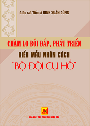 Chăm lo bồi đắp, phát triển kiểu mẫu nhân cách Bộ đội Cụ Hồ
