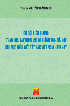 Bộ đội biên phòng tham gia xây dựng cơ sở chính trị – xã hội khu vực biên giới Tây Bắc Việt Nam hiên nay