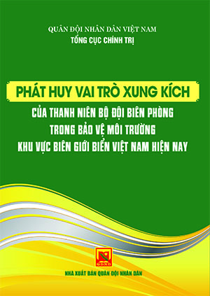 Phát huy vai trò xung kích của thanh niên bộ đội biên phòng trong bảo vệ môi trường khu vực biên giới biển Việt Nam hiện nay  Lịch sử công tác đảng, công tác chính trị trong Quân đội nhân dân Việt Nam