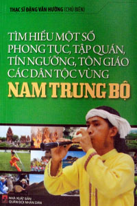 Tìm hiểu một số phong tục, tập quán, tín ngưỡng, tôn giáo các dân tộc vùng Nam Trung Bộ