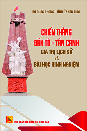 Chiến thắng Đăk Tô – Tân Cảnh – Giá trị lịch sử và bài học kinh nghiệm