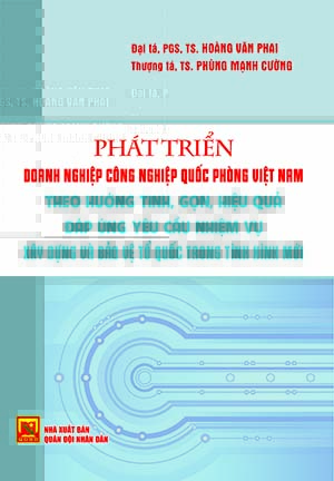 Phát triển doanh nghiệp công nghiệp quốc phòng Việt Nam theo hướng tinh, gọn, hiệu quả đáp ứng yêu cầu nhiệm vụ xây dựng và bảo vệ Tổ quốc trong tình hình mới