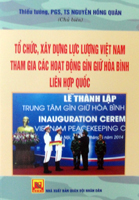 Tổ chức, xây dựng lực lượng Việt Nam tham gia các hoạt động gìn giữ hòa bình Liên Hợp Quốc