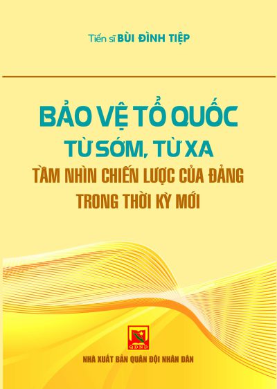 Bảo vệ Tổ quốc từ sớm, từ xa – tầm nhìn chiến lược của Đảng trong thời kỳ mới