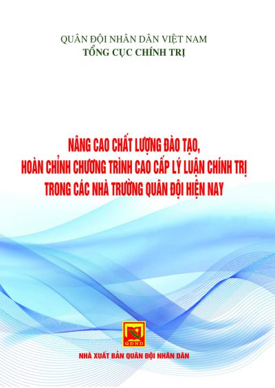 Nâng cao chất lượng đào tạo, hoàn chỉnh chương trình cao cấp lý luận chính trị trong các nhà trường Quân đội hiện nay