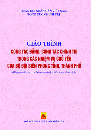 Giáo trình công tác đảng, công tác chính trị trong các nhiệm vụ chủ yếu của bộ đội biên phòng tỉnh, thành phố (dùng cho đào tạo cán bộ chính trị cấp chiến thuật, chiến dịch)