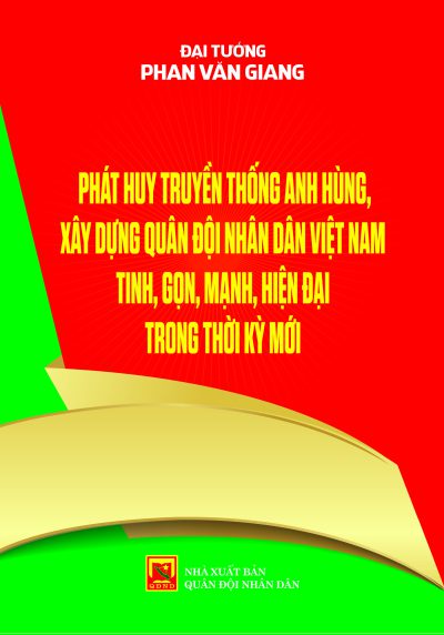 Phát huy truyền thống anh hùng, xây dựng Quân đội nhân dân Việt Nam tinh, gọn, mạnh, hiện đại trong thời kỳ mới