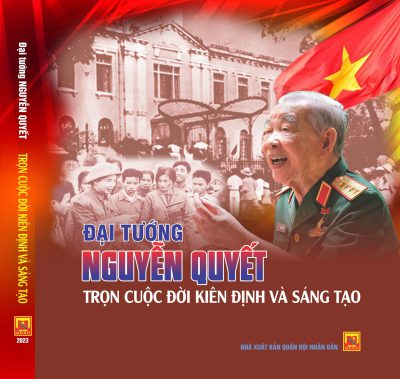 Đại tướng Nguyễn Quyết – trọn cuộc đời kiên định và sáng tạo