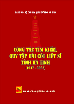 Công tác tìm kiếm, quy tập hài cốt liệt sĩ tỉnh Hà Tĩnh (1947-2023)