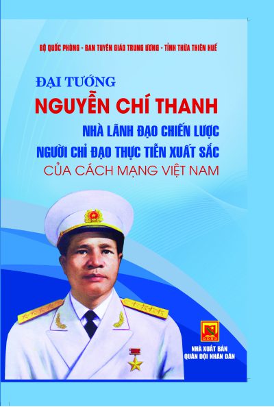 Đại tướng Nguyễn Chí Thanh – Nhà lãnh đạo chiến lược, người chỉ đạo thực tiễn xuất sắc của cách mạng Việt Nam