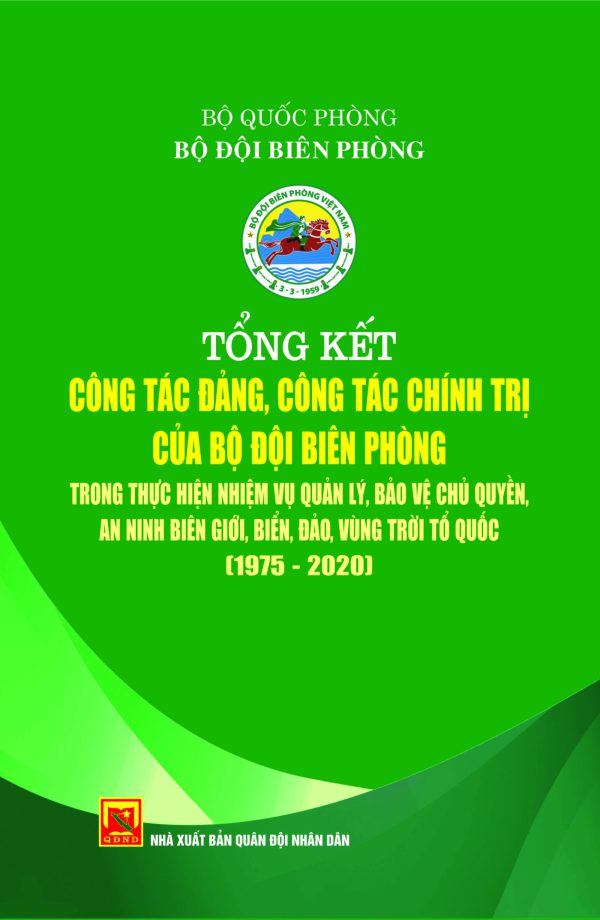 Tổng kết công tác đảng, công tác chính trị của Bộ đội Biên phòng trong thực hiện nhiệm vụ quản lý, bảo vệ chủ quyền, an ninh biên giới, biển, đảo, vùng trời Tổ quốc (1975 – 2020)