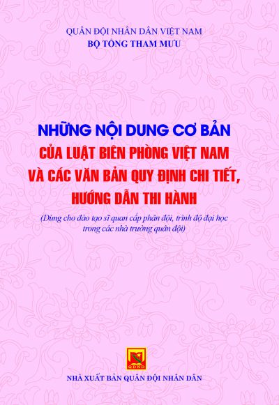 Những nội dung cơ bản của Luật Biên phòng Việt Nam và các văn bản quy định chi tiết, hướng dẫn thi hành (Dùng cho đào tạo sĩ quan cấp phân đội, trình độ đại học trong các nhà trường quân đội)
