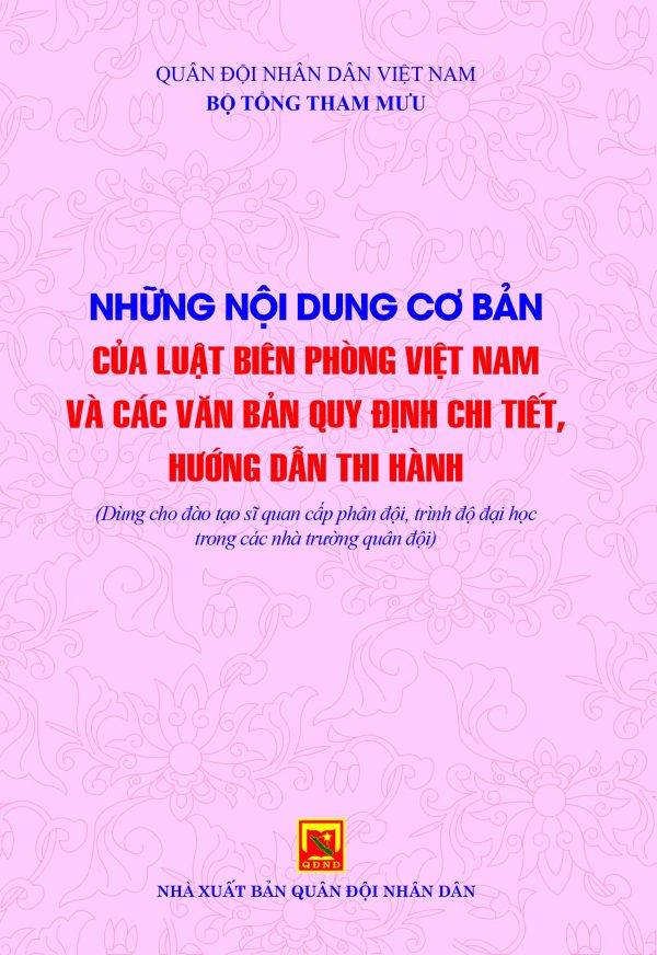 Những nội dung cơ bản của Luật Biên phòng Việt Nam và các văn bản quy định chi tiết, hướng dẫn thi hành (Dùng cho đào tạo sĩ quan cấp phân đội, trình độ đại học trong các nhà trường quân đội)