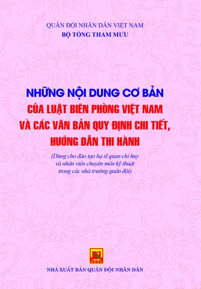 Những nội dung cơ bản của Luật Biên phòng Việt Nam và các văn bản quy định chi tiết, hướng dẫn thi hành (Dùng cho đào tạo hạ sĩ quan chỉ huy và nhân viên chuyên môn kỹ thuật trong các nhà trường quân