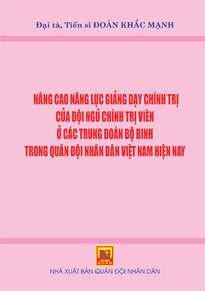 Nâng cao năng lực giảng dạy chính trị của đội ngũ chính trị viên ở các trung đoàn bộ binh trong Quân đội nhân dân Việt Nam hiện nay