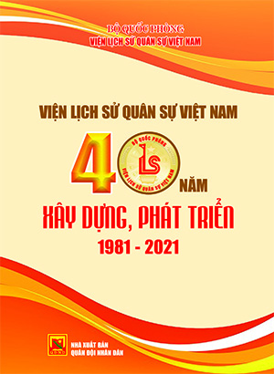 Viện Lịch sử quân sự Việt Nam – 40 năm xây dựng, phát triển (1981 – 2021)