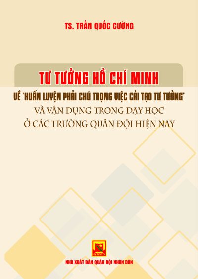 Tư tưởng Hồ Chí Minh về “huấn luyện phải chú trọng việc cải tạo tư tưởng” và vận dụng trong dạy học ở các trường Quân đội hiện nay