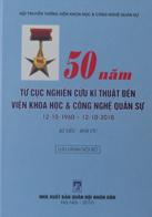 50 năm từ Cục Nghiên cứu Kĩ thuật đến viện Khoa học và Công nghệ quân sự 12/10/1960 – 12/10/2010