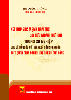 Kết hợp sức mạnh dân tộc với sức mạnh thời đại trong sự nghiệp bảo vệ Tổ quốc Việt Nam xã hội chủ nghĩa theo quan điểm đại hội lần thứ XIII của Đảng