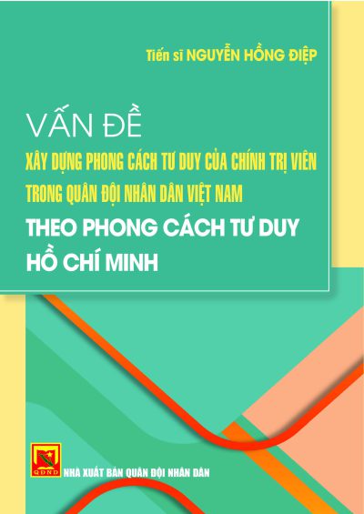 Vấn đề xây dựng phong cách tư duy của chính trị viên trong Quân đội nhân dân Việt Nam theo phong cách tư duy Hồ Chí Minh
