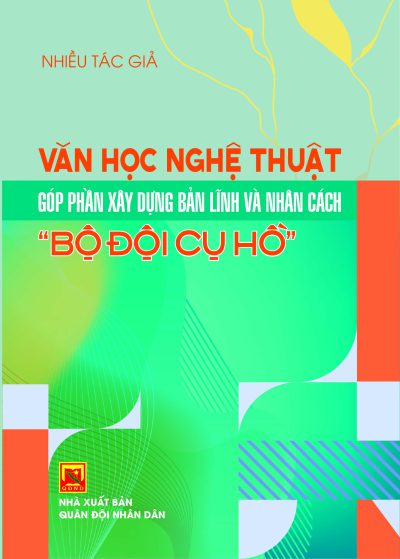 Văn học nghệ thuật góp phần xây dựng bản lĩnh và nhân cách Bộ đội Cụ Hồ