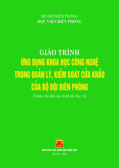 Giáo trình ứng dụng khoa học công nghệ trong quản lý, kiểm soát cửa khẩu của Bộ đội Biên phòng (dùng cho đào tạo trình độ thạc sĩ)