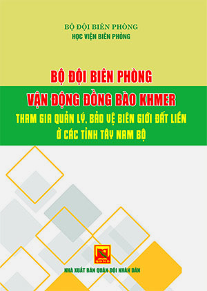 Bộ đội biên phòng vận động đồng bào Khmer tham gia quản lý, bảo vệ biên giới đất liền ở các tỉnh Tây Nam Bộ
