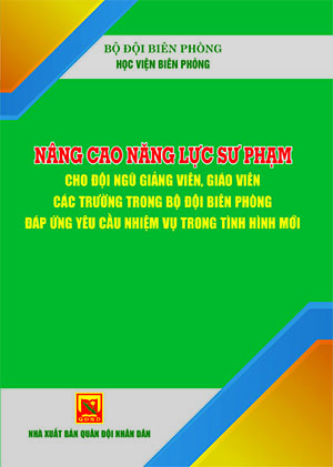 Nâng cao năng lực sư phạm cho đội ngũ giảng viên, giáo viên các trường trong bộ đội biên phòng đáp ứng yêu cầu nhiệm vụ trong tình hình mới