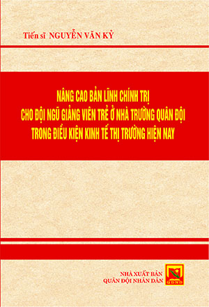 Nâng cao bản lĩnh chính trị cho đội ngũ giảng viên trẻ ở nhà trường Quân đội trong điều kiện kinh tế thị trường hiện nay