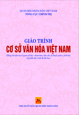 Giáo trình Cơ sở văn hóa Việt Nam (Dùng cho đào tạo sĩ quan chỉ huy – tham mưu, hậu cần, kỹ thuật, quân y, tình báo cấp phân đội, trình độ đại học)