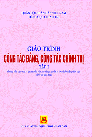Giáo trình Công tác đảng, công tác chính trị – tập I (Dùng cho đối tượng đào tạo sĩ quan hậu cần, kỹ thuật, quân y, tình báo cấp phân đội, trình độ đại học)