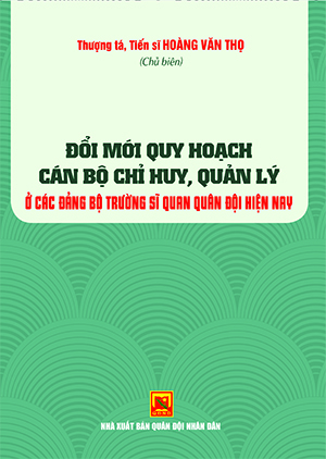 Đổi mới quy hoạch cán bộ chỉ huy, quản lý ở các Đảng bộ Trường Sĩ quan Quân đội hiện nay