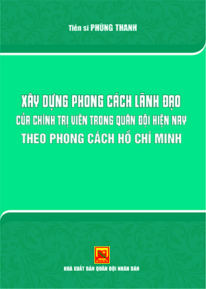 Xây dựng phong cách lãnh đạo của chính trị viên trong quân đội hiện nay theo phong cách Hồ Chí Minh