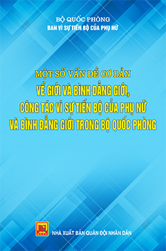 Một số vấn đề cơ bản về bình đẳng giới, công tác vì sự tiến bộ của phụ nữ và bình đẳng giới trong bộ quốc phòng
