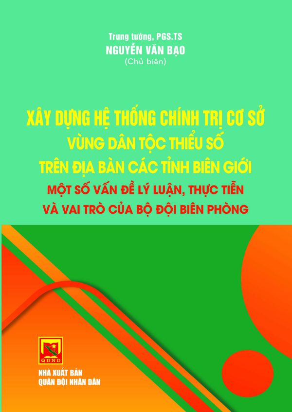 Xây dựng hệ thống chính trị cơ sở vùng dân tộc thiếu số trên địa bàn các tỉnh biên giới một số vấn đề lý luận thực tiễn và vai trò của Bộ đội biên phòng