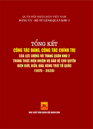 Tổng kết CTĐ, CTCT của LLVT Quân khu 2 trong thực hiện nhiệm vụ bảo vệ chủ quyền biên giới, biển, đảo, vùng trời Tổ quốc (1975-2020)