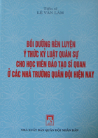 Bồi dưỡng rèn luyện ý thức kỷ luật quân sự cho học viên đào tạo sĩ quan ở các nhà trường quân đội hiện nay
