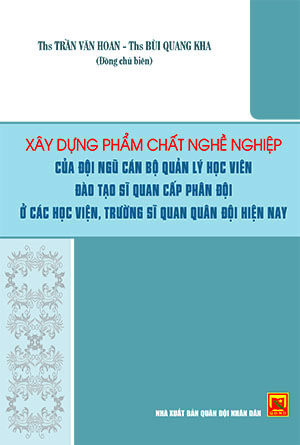 Xây dựng phẩm chất nghề nghiệp của đội ngũ cán bộ quản lý học viên đào tạo sĩ quan cấp phân đội ở các Học viện, trường sĩ quan Quân đội  hiện nay