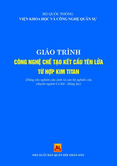 Giáo trình Công nghệ chế tạo kết cấu tên lửa từ hợp kim titan (Dùng cho nghiên cứu sinh và cán bộ nghiên cứu chuyên ngành Cơ khí – Động lực)