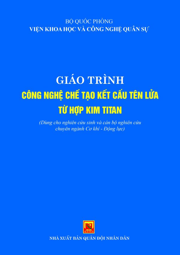 Giáo trình Công nghệ chế tạo kết cấu tên lửa từ hợp kim titan (Dùng cho nghiên cứu sinh và cán bộ nghiên cứu chuyên ngành Cơ khí – Động lực)
